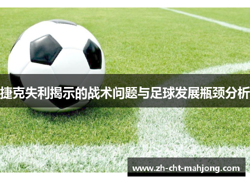 捷克失利揭示的战术问题与足球发展瓶颈分析
