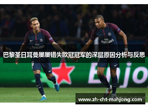 巴黎圣日耳曼屡屡错失欧冠冠军的深层原因分析与反思 巴黎圣日耳曼屡屡错失欧冠冠军的深层原因分析与反思