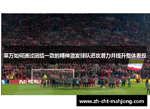 莱万如何通过团结一致的精神激发球队进攻潜力并提升整体表现