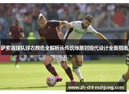 萨索洛球队球衣颜色全解析从传统绿黑到现代设计全面指南