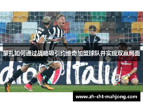 蒙扎如何通过战略吸引约维奇加盟球队并实现双赢局面