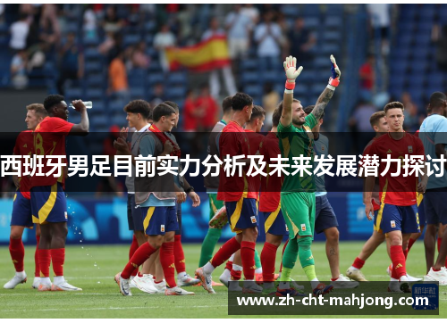 西班牙男足目前实力分析及未来发展潜力探讨