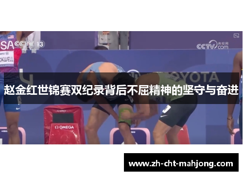 赵金红世锦赛双纪录背后不屈精神的坚守与奋进