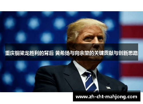 重庆铜梁龙胜利的背后 黄希扬与向余望的关键贡献与创新思路 重庆铜梁龙胜利的背后 黄希扬与向余望的关键贡献与创新思路