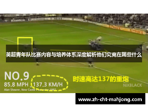 英超青年队比赛内容与培养体系深度解析他们究竟在踢些什么
