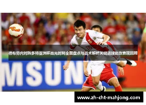 德布劳内对阵多特亚洲杯高光时刻全面盘点与战术解析关键进球助攻表现回顾