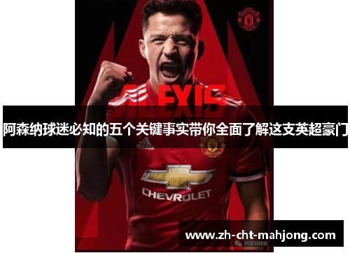 阿森纳球迷必知的五个关键事实带你全面了解这支英超豪门 阿森纳球迷必知的五个关键事实带你全面了解这支英超豪门