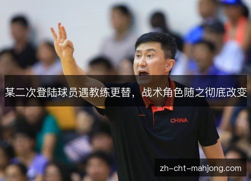某二次登陆球员遇教练更替，战术角色随之彻底改变