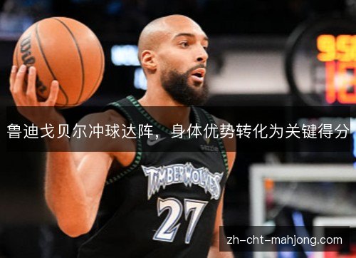 鲁迪戈贝尔冲球达阵，身体优势转化为关键得分