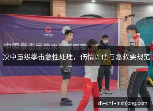 次中量级拳击急性处理,伤情评估与急救要规范 次中量级拳击急性处理,伤情评估与急救要规范