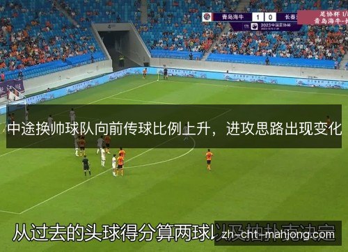 中途换帅球队向前传球比例上升,进攻思路出现变化 中途换帅球队向前传球比例上升,进攻思路出现变化